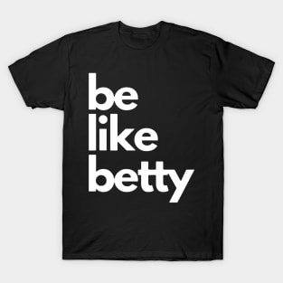 Be Like Betty T-Shirt